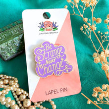 Load image into Gallery viewer, 'Be Strange Never Change' Lapel Pin