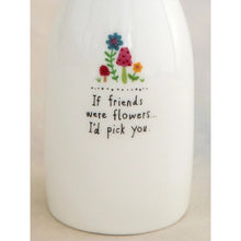 Load image into Gallery viewer, &#39;If Friends Were Flowers&#39; Bud Vase