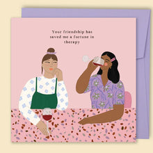 Load image into Gallery viewer, 'Your Friendship Has Saved Me a Fortune In Therapy' Card