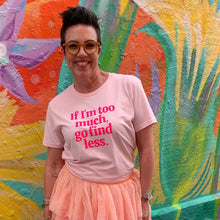 Load image into Gallery viewer, &quot;If I&#39;m too Much, go find Less&quot; Pink Tee - Confetti Rebels