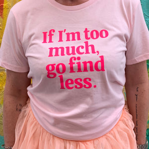 "If I'm too Much, go find Less" Pink Tee - Confetti Rebels