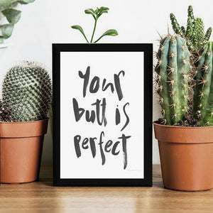 Your butt is perfect